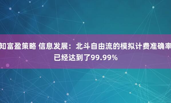 知富盈策略 信息发展：北斗自由流的模拟计费准确率已经达到了99.99%